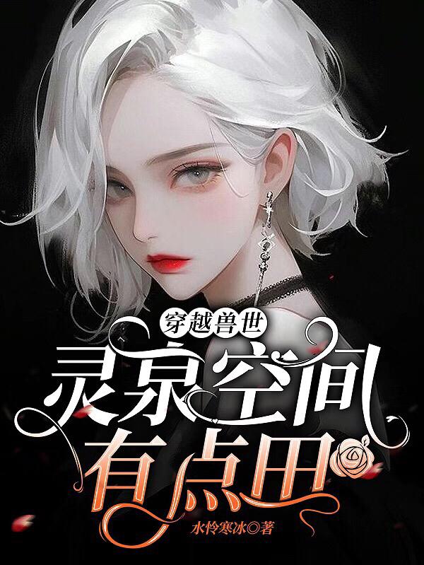 穿越兽世:灵泉空间有点田 水怜寒冰